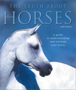 Hardcover The Truth about Horses: A Guide to Understanding and Training Your Horse Book