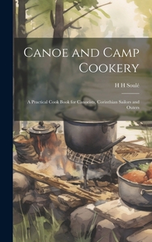 Hardcover Canoe and Camp Cookery: A Practical Cook Book for Canoeists, Corinthian Sailors and Outers Book