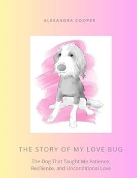 Paperback The Story of My Love Bug: The Dog That Taught Me Patience, Resilience and Unconditional Love Book