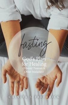 Paperback Fasting: God's Plan for Healing (Fibroid Tumors & Other Maladies) Book