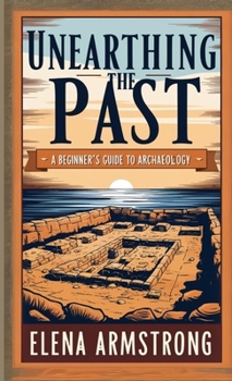 Paperback Unearthing the Past: A Beginner's Guide to Archaeology Book