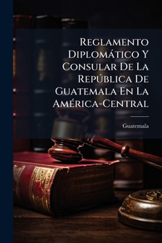 Paperback Reglamento Diplomático Y Consular De La República De Guatemala En La América-Central [Spanish] Book
