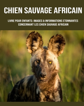 Livre pour Enfants: Images & Informations Etonnantes Concernant les Chien Sauvage Africain