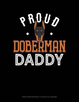 Paperback Proud Doberman Daddy: Graph Paper Notebook - 0.25 Inch (1/4) Squares Book