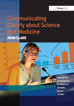 Paperback Communicating Clearly about Science and Medicine: Making Data Presentations as Simple as Possible ... But No Simpler Book