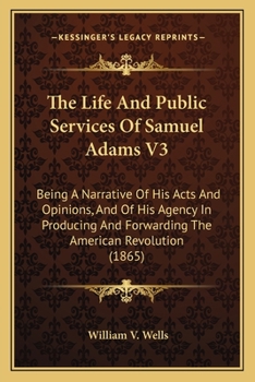 Paperback The Life and Public Services of Samuel Adams V3 the Life and Public Services of Samuel Adams V3: Being a Narrative of His Acts and Opinions, and of Hi Book