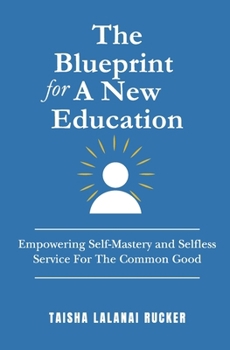 The Blueprint for A New Education: Empowering Self-Mastery and Selfless Service For The Common Good