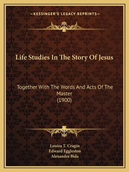 Life Studies In The Story Of Jesus: Together With The Words And Acts Of The Master