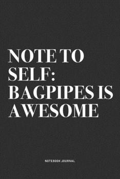 Paperback Note To Self: Bagpipes Is Awesome: A 6x9 Inch Diary Notebook Journal With A Bold Text Font Slogan On A Matte Cover and 120 Blank Lin Book