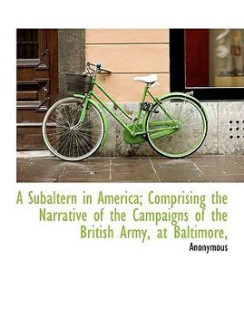 Paperback A Subaltern in America; Comprising the Narrative of the Campaigns of the British Army, at Baltimore, Book