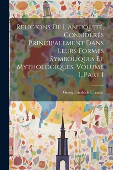 Paperback Religions De L'antiquité, Considérés Principalement Dans Leurs Formes Symboliques Et Mythologiques, Volume 1, part 1 Book