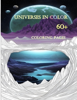 60+ Coloring Pages: Universes in Color - Journey into the Unknown An Enchanting Coloring Book for Adults and Kids, Unleash Your Imaginatio