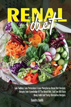 Paperback Renal Diet: Low Sodium, Low Potassium & Low Phosphorus Renal Diet Recipes. Deepen Your Knowledge Of The Renal Diet, And You Will H Book