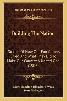 Paperback Building The Nation: Stories Of How Our Forefathers Lived And What They Did To Make Our Country A United One (1907) Book