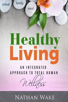 Paperback Healthy Living: An Integrated Approach to Total Human Wellness Book