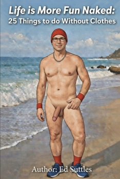 Life Is More Fun Naked:: 25 Things to Do Without Clothes