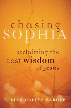 Paperback Chasing Sophia: Reclaiming the Lost Wisdom of Jesus Book