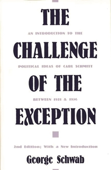 The Challenge of the Exception: An Introduction to the Political Ideas of Carl Schmitt Between 1921 and 1936 - Book #248 of the Contributions in Political Science