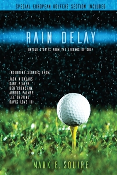 Paperback Rain Delay - Untold Stories From The Legends Of Golf: Including Stores From Jack Nicklaus, Gary Player, Ben Crenshaw, Arnold Palmer, Lee Trevino, Davi Book