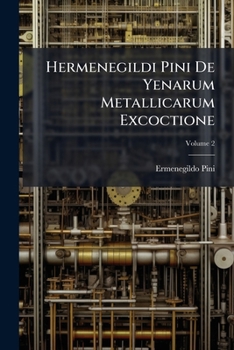 Paperback Hermenegildi Pini De Yenarum Metallicarum Excoctione; Volume 2 [Italian] Book