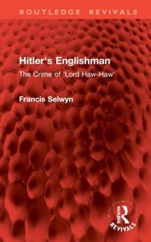 Hitler's Englishman: The Crime of 'Lord Haw-Haw' (Routledge Revivals)