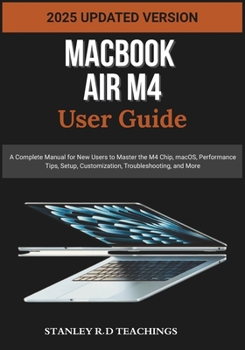 Paperback Macbook Air M4 User Guide 2025: A Complete Manual for New Users to Master the M4 Chip, macOS, Performance Tips, Setup, Customization, Troubleshooting, Book