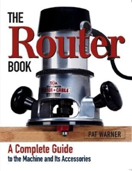 Paperback The Router Book: A Complete Guide to the Router and Its Accessories Book
