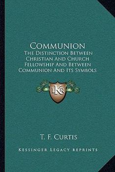 Paperback Communion: The Distinction Between Christian And Church Fellowship And Between Communion And Its Symbols (1850) Book