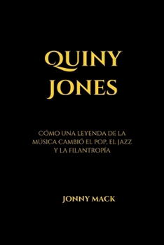 Quincy Jones: Cómo una leyenda de la música cambió el pop, el jazz y la filantropía (Spanish Edition)