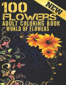 Paperback 100 Flowers Adult Coloring Book. World Of Flowers: Adult Relaxation Coloring Book 100 Inspirational Floral Pattern Only Beautiful Flowers Coloring Boo Book