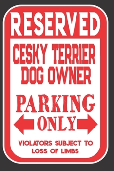 Paperback Reserved Cesky Terrier Dog Owner Parking Only. Violators Subject To Loss Of Limbs: Blank Lined Notebook To Write In - Funny Gift For Cesky Terrier Dog Book