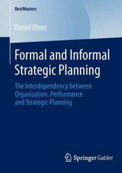 Paperback Formal and Informal Strategic Planning: The Interdependency Between Organization, Performance and Strategic Planning Book