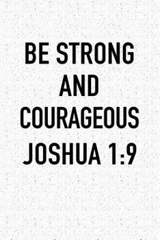 Be Strong and Courageous Joshua 1: 9: A 6x9 Inch Matte Softcover Notebook Journal with 120 Blank Lined Pages