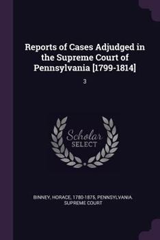 Paperback Reports of Cases Adjudged in the Supreme Court of Pennsylvania [1799-1814]: 3 Book