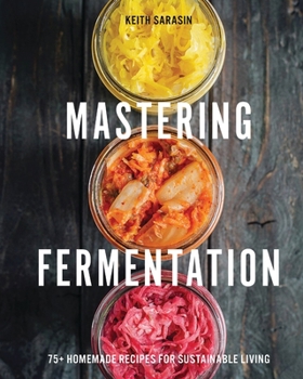 Hardcover Mastering Fermentation: 75+ Homemade Recipes for Sustainable Living Book