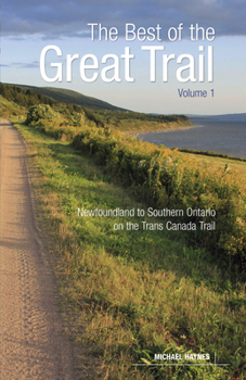 The Best of The Great Trail: Volume 1: Newfoundland to Southern Ontario on the Trans Canada Trail