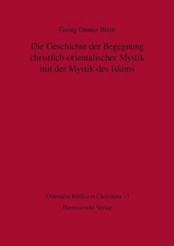 Hardcover Die Geschichte Der Begegnung Christlich-Orientalischer Mystik Mit Der Mystik Des Islams [German] Book