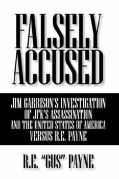 Hardcover Falsely Accused: Jim Garrison's Investigation of JFK's Assassination and the United States of America Versus R.E. Payne Book