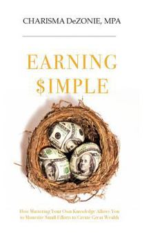 Paperback Earning $imple: Mastering Your Own Knowledge Allows You to Monetize Small Efforts to Create Book