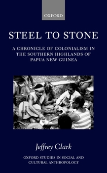 Hardcover Steel to Stone: A Chronicle of Colonialism in the Southern Highlands of Papua New Guinea Book