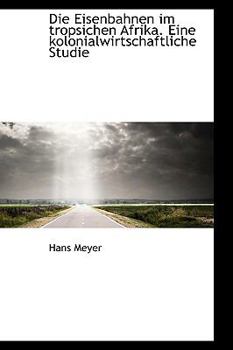 Paperback Die Eisenbahnen Im Tropsichen Afrika, Eine Kolonialwirtschaftliche Studie Book