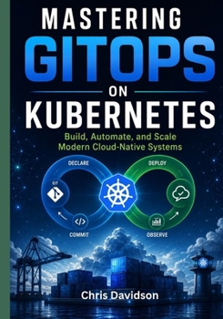 Paperback Mastering GitOps on Kubernetes: Build, Automate, and Scale Modern Cloud-Native Systems Book