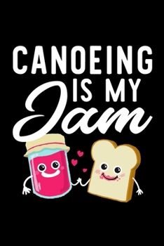 Canoeing Is My Jam: Funny Notebook for Canoeing Fan | Great Christmas & Birthday Gift Idea for Canoeing Fan | Canoeing Journal | 100 pages 6x9 inches