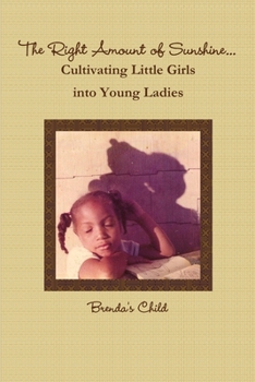 Paperback The Right Amount of Sunshine...Cultivating Little Girls into Young Ladies Book