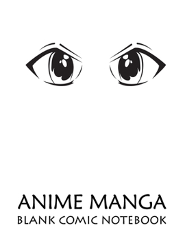 Anime Manga Blank Comic Notebook: Create Your Own Anime Manga Comics, Variety of Templates For Drawing Multi-Template Edition: Draw Awesome Of Comic ... This Lots Pages Sketch Notebook (Cute Eye 3)