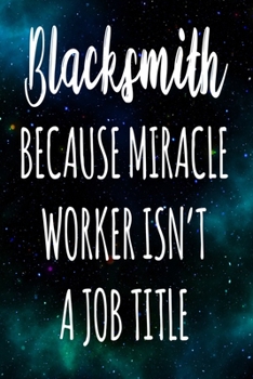 Blacksmith Because Miracle Worker Isn't A Job Title: The perfect gift for the professional in your life - Funny 119 page lined journal!