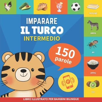 Imparare il turco - 150 parole con pronunce - Intermedio: Libro illustrato per bambini bilingue (Italian Edition)