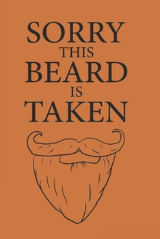Sorry This Beard Is Taken: Funny Notebook For Husband And Boyfriend 6" x 9" 120 Page Journal College Ruled Lined Writing Paper