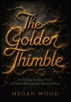 The Golden Thimble: A YA Cozy Fantasy Novel of Master Weaving and a World in Bloom (The Weavers of Hemlock)