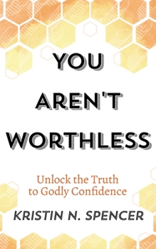 Paperback You Aren't Worthless: Unlock the Truth to Godly Confidence (Updated Edition) Book